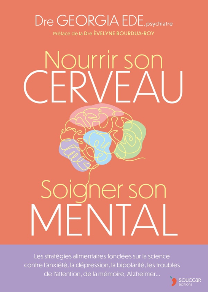 Nourrir son cerveau, soigner son mental : Les stratégies alimentaires fondées sur la science contre l'anxiété, la dépression, la bipolarité, les troubles de l'attention, de la mémoire, Alzheimer...