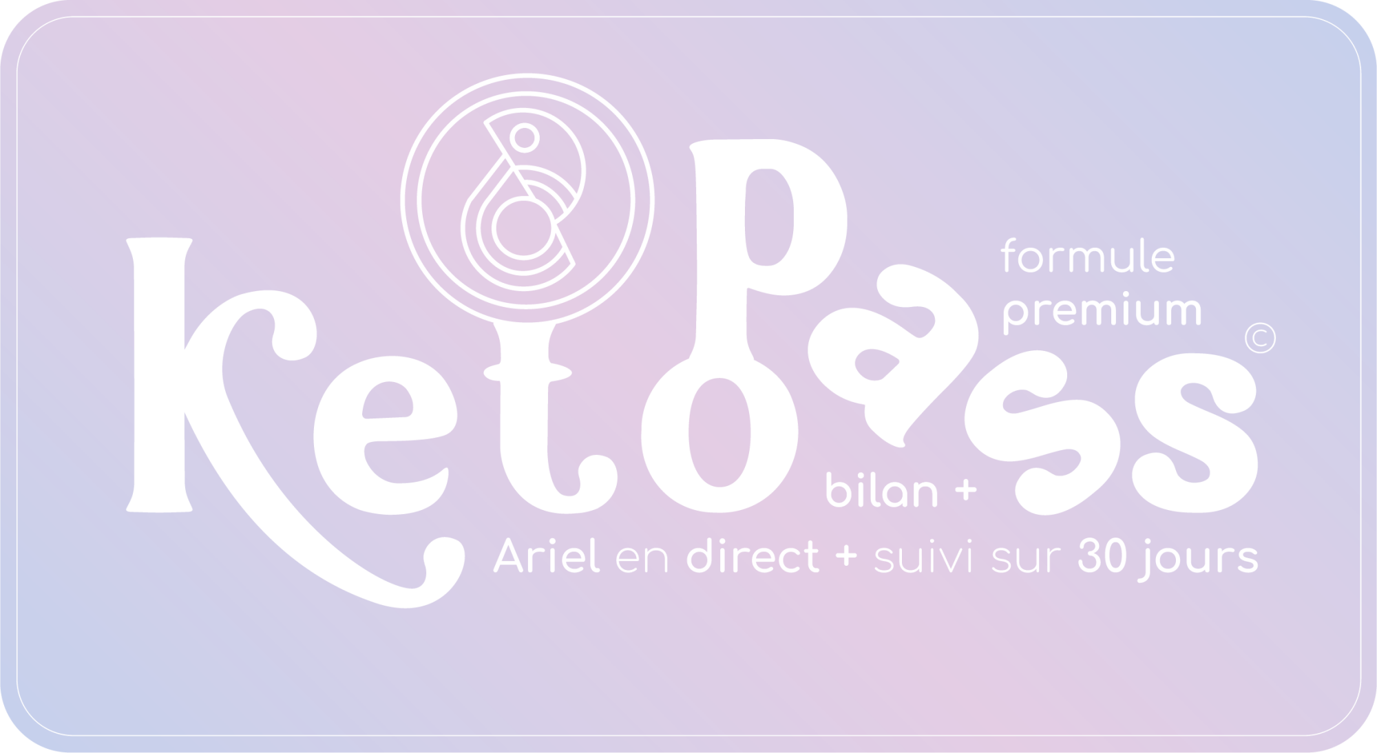 Ariel Ketopass® | Suivi premium 30 jours