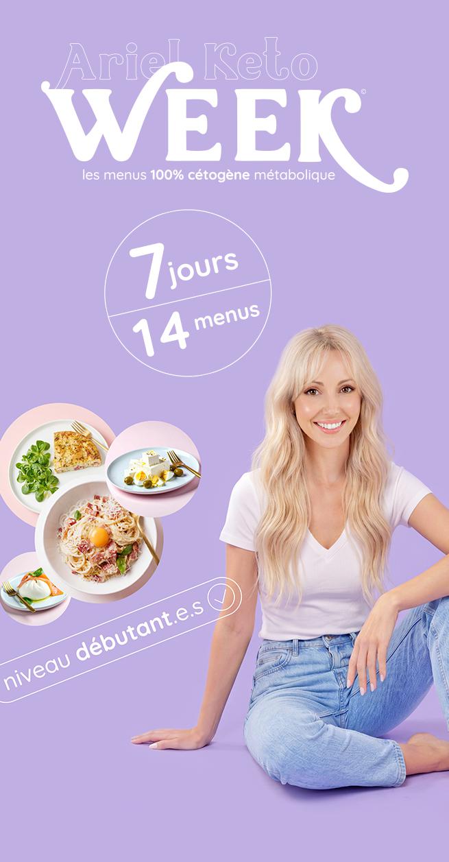 Découvrez le programme de Menus hebdomadaires Ariel Keto Week® pour suivre un cétogène ludique et gourmand ! 