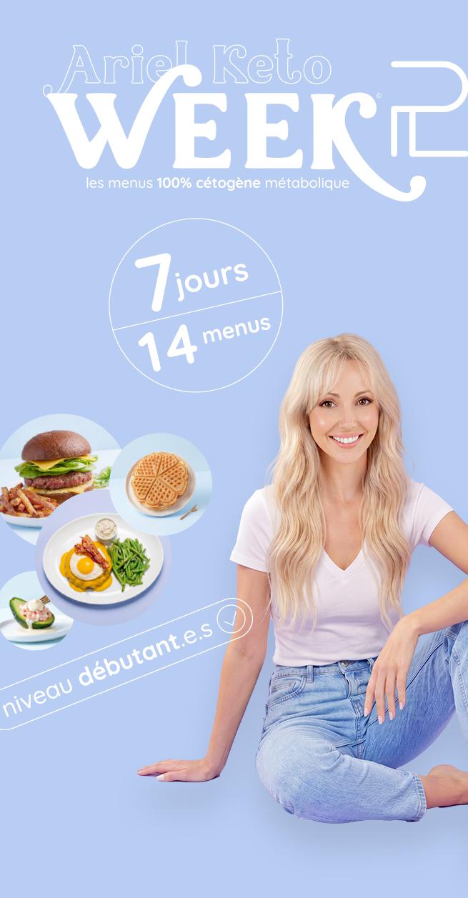 Découvrez le programme de Menus hebdomadaires Ariel Keto Week® pour suivre un cétogène ludique et gourmand ! 